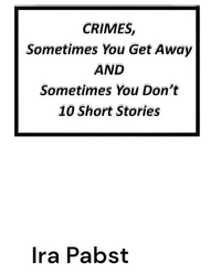 Crimes,  Sometimes You Get Away and Sometimes You Don't - 10 Short Stories