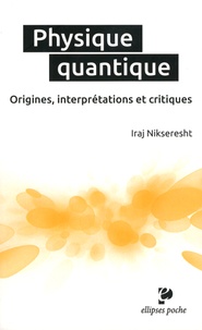 Iraj Nikseresht - Physique quantique - Origines, interprétations et critiques.