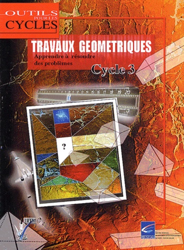  IREM de Lille - Travaux géométriques Cycle 3 - Apprendre à résoudre des problèmes.