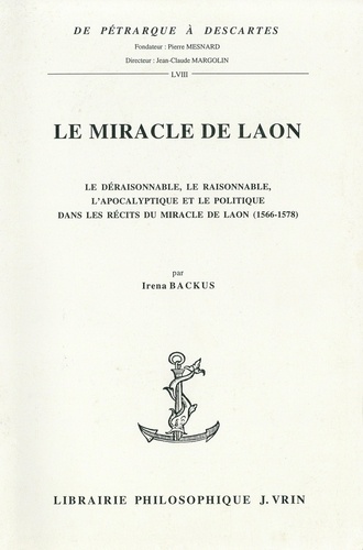 Le miracle de Laon. Le déraisonnable, le raisonnable, l'apocalyptique et le politique dans les récits du miracle de Laon (1566-1578)