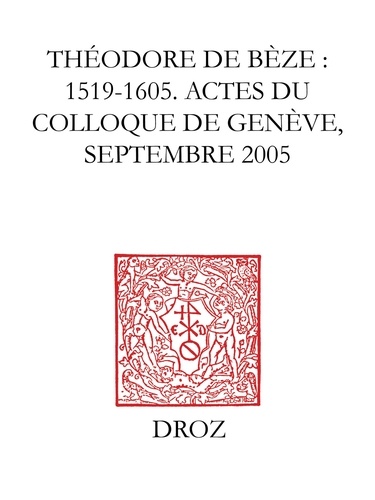 Théodore de Bèze (1519-1605). Actes du colloque de Genève (septembre 2005)