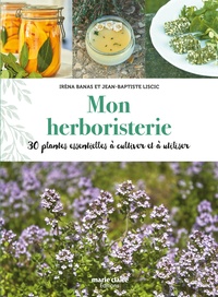 Irèna Banas et Jean-Baptiste Liscic - Mon herboristerie - 30 plantes essentielles à cultiver et à utiliser.