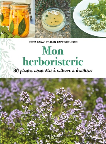 Mon herboristerie. 30 plantes essentielles à cultiver et à utiliser