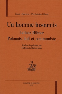Irena "Bozena" Puchalska-Hibner - Un homme insoumis - Julius Hibner Polonais, Juif et communiste.