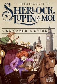 Irene Adler et Iacopo Bruno - Sherlock, Lupin et moi Tome 10 : Le seigneur du crime.