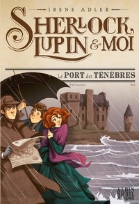 Irene Adler - Sherlock, Lupin et moi Tome 11 : Le port des ténèbres.