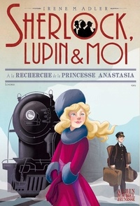 Irene Adler - Sherlock, Lupin et moi Tome 14 : A la recherche de la princesse Anastasia.