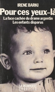 Irène Barki - Pour Ces Yeux-La... La Face Cachee Du Drame Argentin : Les Enfants Disparus.