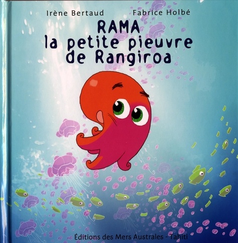 Irène Bertaud et Fabrice Holbé - Rama la petite pieuvre de Rangiroa.