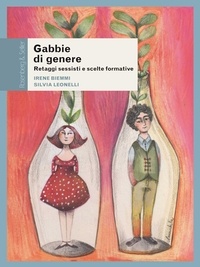 Irene Biemmi et Silvia Leonelli - Gabbie di genere - Retaggi sessisti e scelte formative.