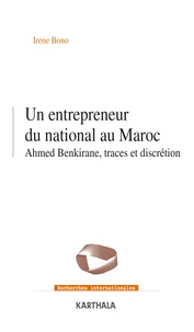 Irene Bono - Un entrepreneur du national au Maroc - Ahmed Benkirane, traces et discrétion.