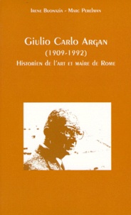 Irène Buonazia et Marc Perelman - Giulio Carlo Argan (1909-1992). Historien De L'Art Et Maire De Rome.