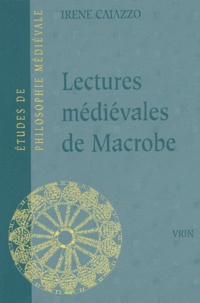 Irène Caiazzo - Lectures médiévales de Macrobe. - Les Glosae Colonienses super Macrobium.