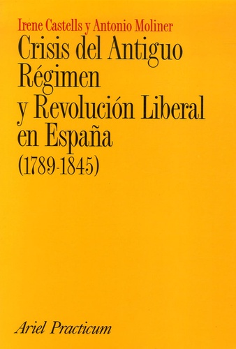 Irene Castells et Antonio Moliner - Crisis del Antiguo Regimen y Revolucion Liberal en España (1789-1845).