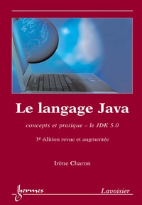 Irène Charon-Fournier - Le langage Java - Concepts et pratique -le JDK 5.0.