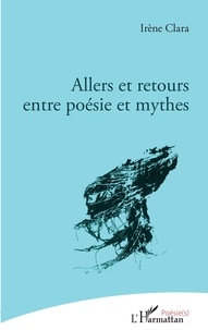 Irène Clara - Allers et retours entre poésie et mythes.