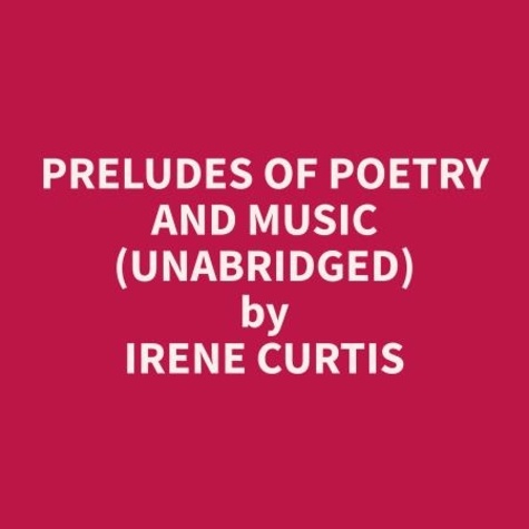 Irene Curtis et Pedro Schmuff - Preludes of Poetry and Music (Unabridged).