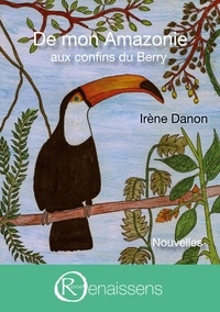 Irène Danon - De mon Amazonie aux confins du Berry.