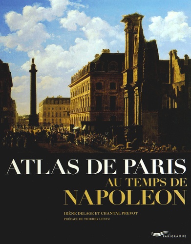 Irène Delage et Chantal Prévot - Atlas de Paris au temps de Napoléon.