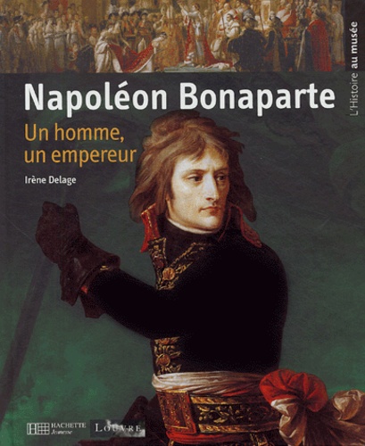 Irène Delage et Jean-Marie Poissenot - Napoléon Bonaparte - Un homme, un empereur.