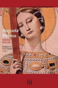 Irène Delse - Enigmes en Terre Sainte Tome 1 : Augusta Helena.