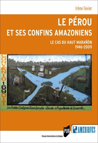Irène Favier - Le Pérou et ses confins amazoniens - Le cas du Haut Marañón (1946-2009).