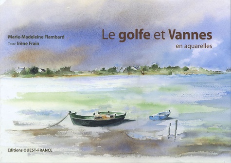Irène Frain et Marie-Madeleine Flambard - Le golfe et Vannes en aquarelles.