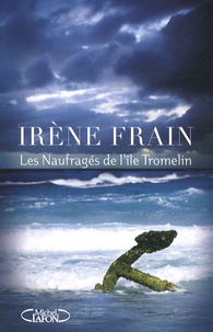 Irène Frain - Les naufragés de l'île Tromelin.