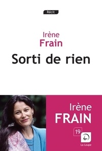 Irène Frain - Sorti de rien - Récit.