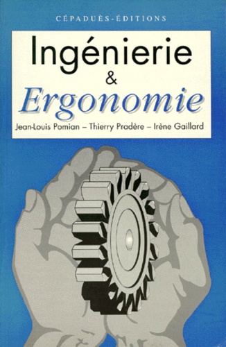 Irène Gaillard et Jean-Louis Pomian - Ingenierie & Ergonomie. Elements D'Ergonomie A L'Usage Des Projets Industriels.