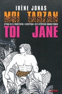 Irène Jonas - Moi Tarzan, toi Jane - Critique de la réhabilitation "scientifique" de la différence hommes/femmes.