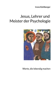 Irene Kohlberger - Jesus, Lehrer und Meister der Psychologie - Worte, die lebendig machen.
