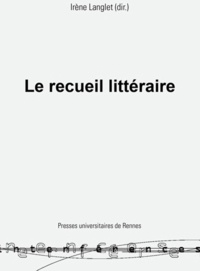 Irène Langlet - Le recueil littéraire - Pratiques et théorie d'une forme.