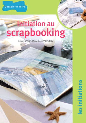 Irène Lassus et Marie-Anne Voituriez - Initiation au Scrapbooking.