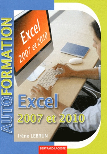 Irène Lebrun - Excel 2007-2010 - L'essentiel des fonctions de base et avancées.