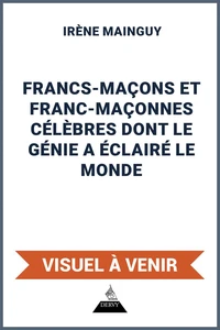 Francs-maçons et franc-maçonnes célèbres dont le génie a éclairé le monde