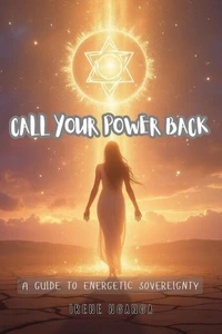 Call Your Power Back: A Guide to Energetic Sovereignty