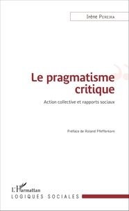 Irène Pereira - Le pragmatisme critique - Action collective et rapports sociaux.