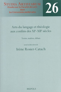 Irène Rosier-Catach - Arts du langage et théologie aux confins des XIe-XIIe siècles - Textes, maîtres, débats.