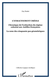 Irène Rosier-Catach - L'enracinement créole. - Chronique de l'extinction du régime coloniale aux Antilles françaises..