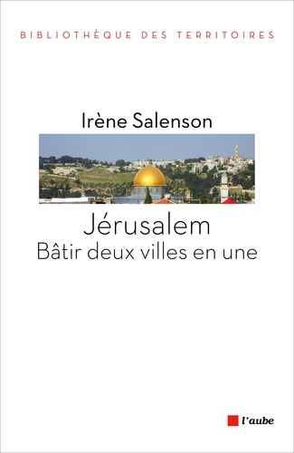 Jérusalem : bâtir deux villes en une