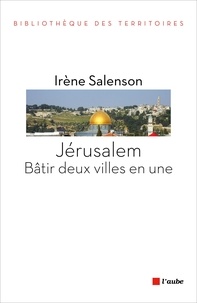 Irène Salenson - Jérusalem : bâtir deux villes en une.