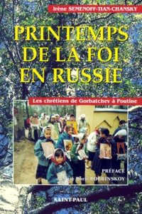 Irène Semenoff-Tian-Chansky - Printemps De La Foi En Russie. Les Chretiens De Gorbatchev A Poutine.