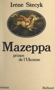 Irène Stecyk - Mazeppa, prince de l'Ukraine.