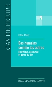 Irène Théry - Des humains comme les autres - Bioéthique, anonymat et genre du don.