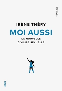 Irène Théry - Moi aussi - La nouvelle civilité sexuelle.