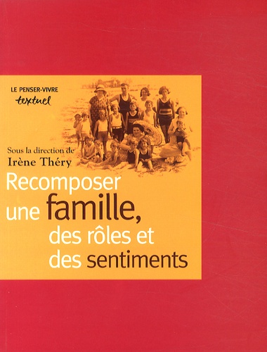 Irène Théry - Recomposer une famille, des rôles et des sentiments.