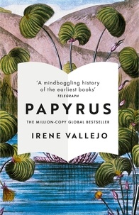Irene Vallejo - Papyrus - THE MILLION-COPY GLOBAL BESTSELLER.