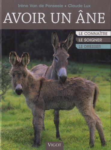 Irène Van de Ponseele et Claude Lux - Avoir un âne - Le connaître, le soigner, le dresser.