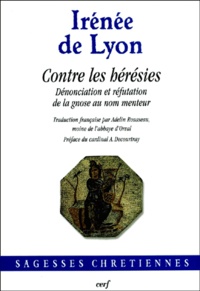  Irénée de Lyon - Contre Les Heresies. Denonciation Et Refutation De La Gnose Au Nom Menteur.